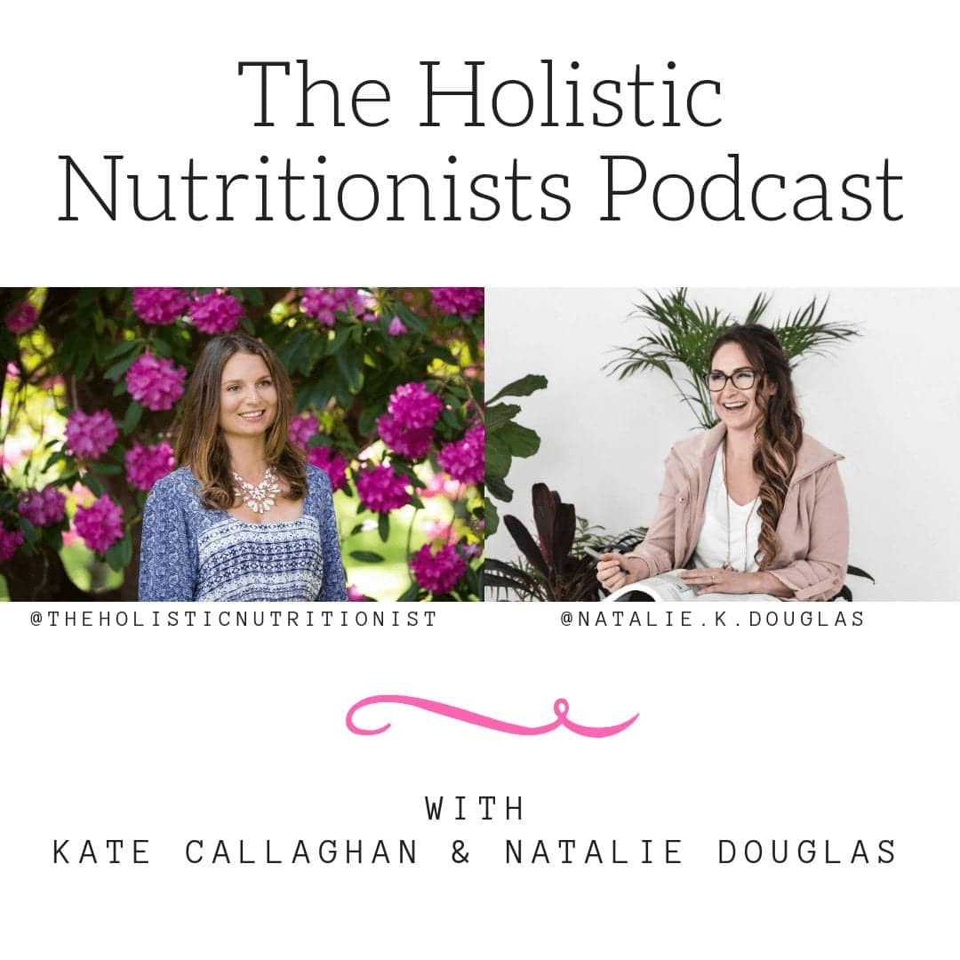 The Holistic Nutritionists Podcast - with Natalie K. Douglas and Kate Callaghan